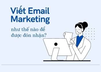 Viết email marketing như thế nào để được đón nhận?