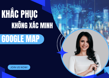 Đâu là cách khắc phục lỗi không xác minh được trên Google Maps?