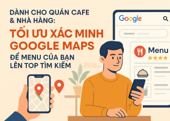 Dành Cho Quán Cafe & Nhà Hàng: Tối Ưu Xác Minh Google Maps Để Menu Của Bạn Lên Top Tìm Kiếm