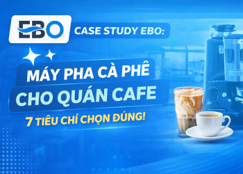 Case study EBO: Máy pha cà phê cho quán cafe – 7 tiêu chí chọn đúng