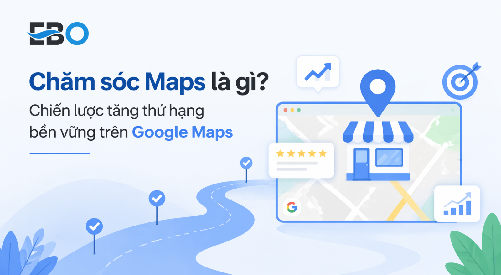 Chăm sóc Maps là gì? Chiến lược tăng thứ hạng bền vững trên Google Maps
