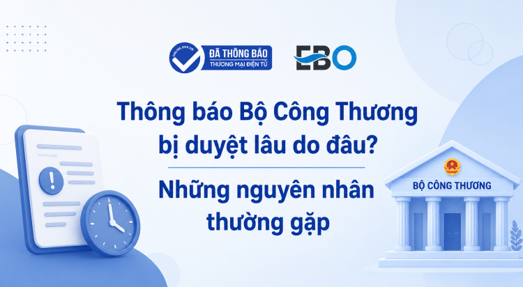 Thông báo Bộ Công Thương bị duyệt lâu do đâu? Những nguyên nhân thường gặp
