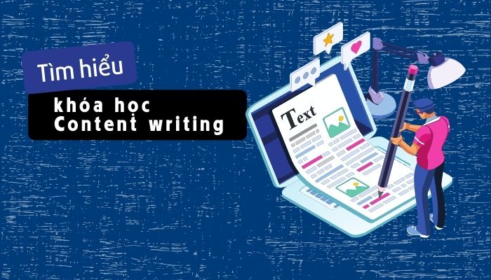 Tìm hiểu khóa học Content writing cho người mới bắt đầu