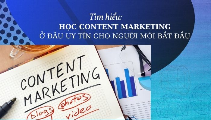 Học Content Marketing ở đâu uy tín? Đơn vị chuyên đào tạo content cho người mới bắt đầu