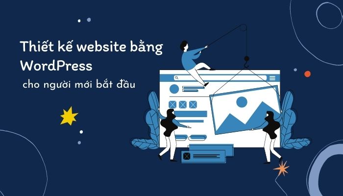 Tất tần tật về thiết kế website bằng WordPress cho người mới bắt đầu