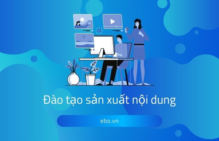 Làm chủ content với khóa đào tạo sản xuất nội dung tại Ebo