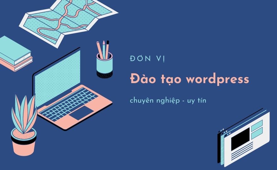 WordPress là gì? Đơn vị đào tạo WordPress chuyên nghiệp