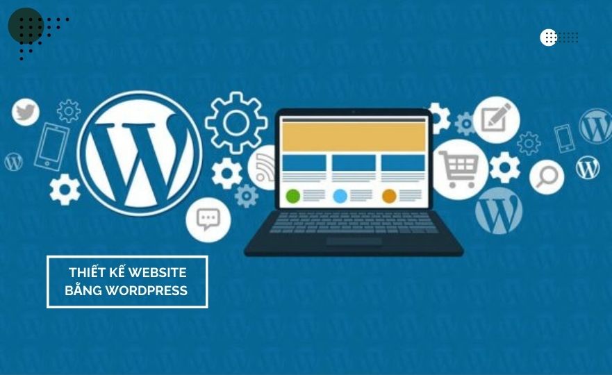 Thiết kế website bằng WordPress và những điều cần biết