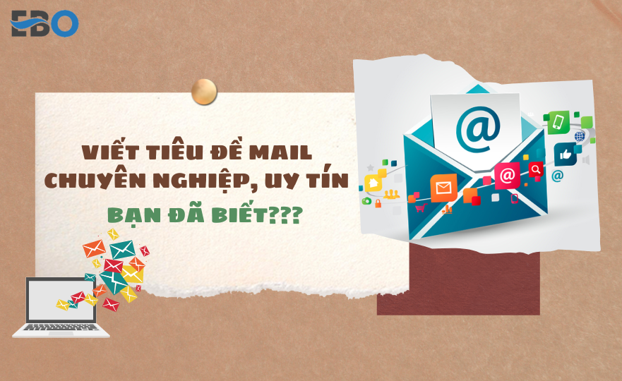 Tổng hợp cách viết tiêu đề mail chuyên nghiệp, uy tín