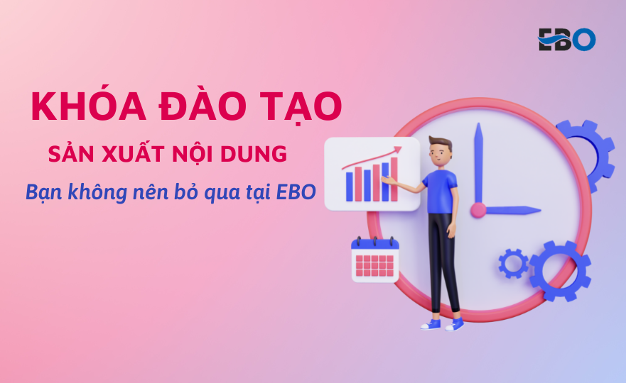 Những khóa đào tạo sản xuất nội dung bạn không nên bỏ qua tại EBO
