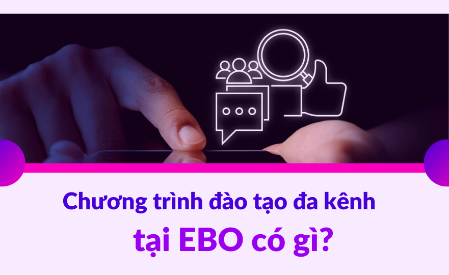 Chương trình đào tạo đa kênh tại EBO có gì?