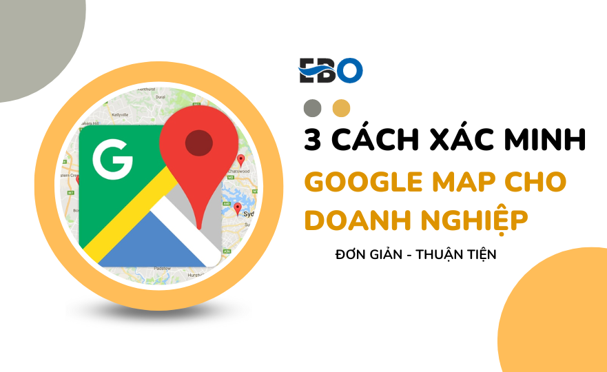 3 cách xác minh Google Map doanh nghiệp đơn giản, thuận tiện