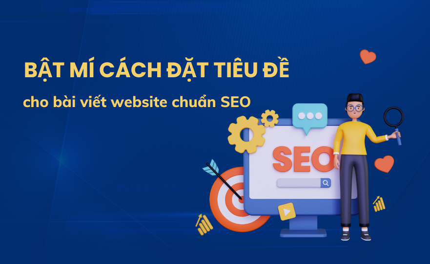 Bật mí cách đặt tiêu đề cho bài viết website chuẩn SEO, hiệu quả