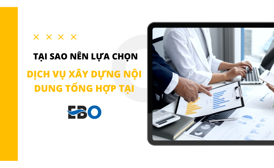 Tại sao nên lựa chọn dịch vụ xây dựng nội dung tổng hợp tại EBO?