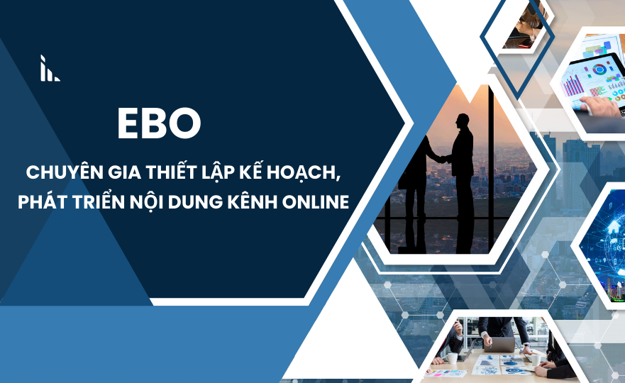 EBO – Chuyên gia thiết lập kế hoạch, phát triển nội dung dành cho kênh Online của bạn