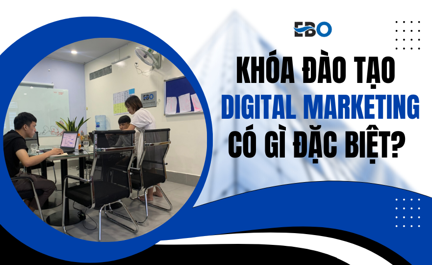 Dịch vụ đào tạo Digital Marketing tại EBO có gì đặc biệt?