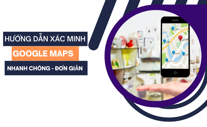 Hướng dẫn xác minh Google Maps nhanh chóng và đơn giản