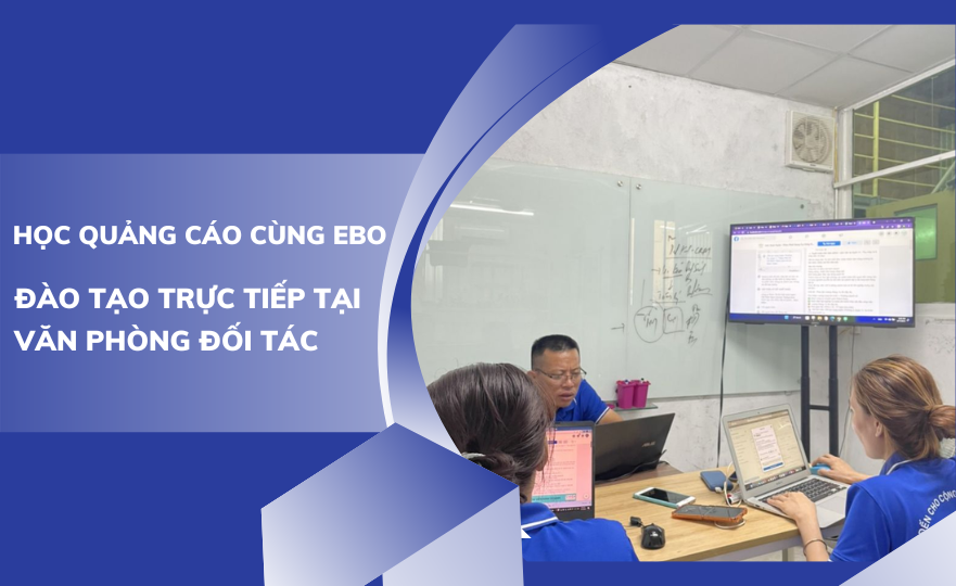 Học quảng cáo cùng EBO: Đào tạo trực tiếp tại văn phòng đối tác
