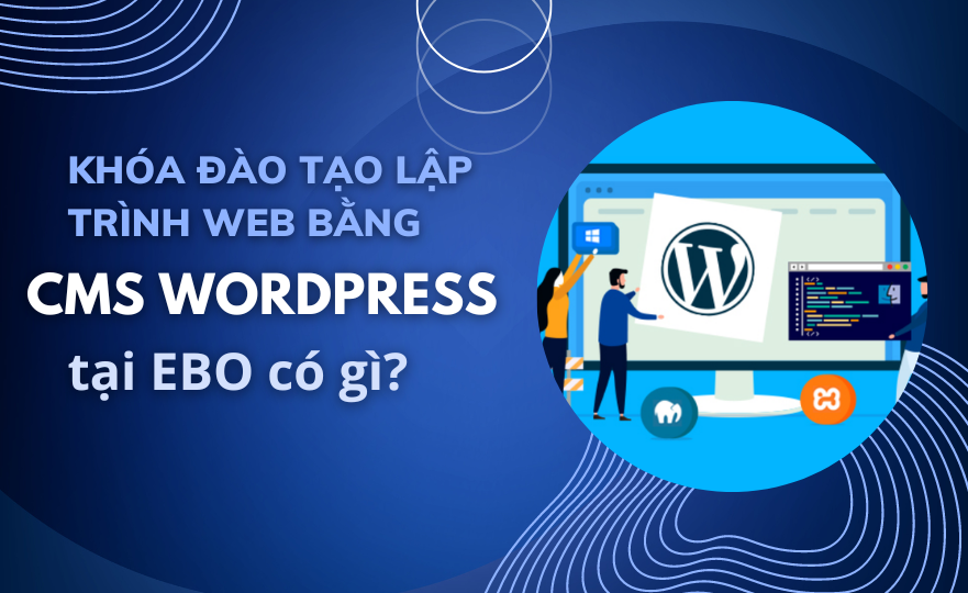 Khóa đào tạo lập trình web bằng CMS WordPress tại EBO có gì?