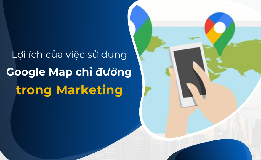 Lợi ích của việc sử dụng Google Map chỉ đường trong marketing