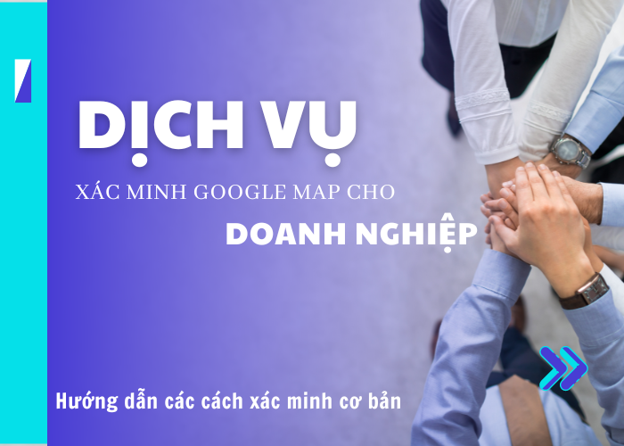 Top những cách xác minh Google Map cho doanh nghiệp hiệu quả nhất