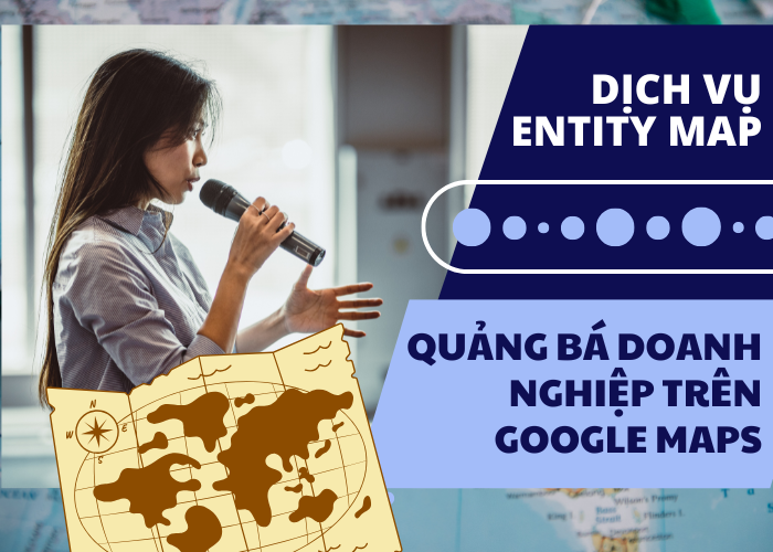 Dịch vụ Entity Map – Giải pháp quảng bá doanh nghiệp trên Google Maps