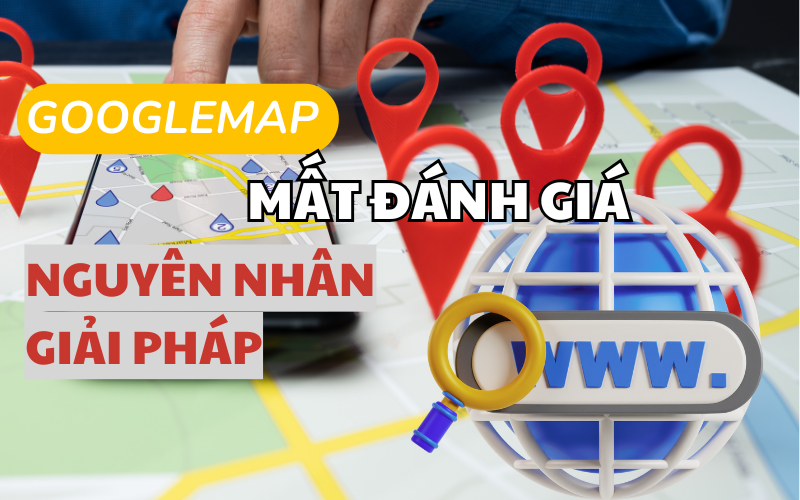 Google map –  Doanh nghiệp của tôi bị mất đánh giá nguyên nhân và cách khắc phục