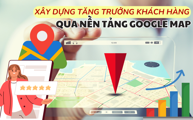 7 Bước xây dựng tăng trưởng khách hàng dựa trên nền tảng map hiệu quả nhất