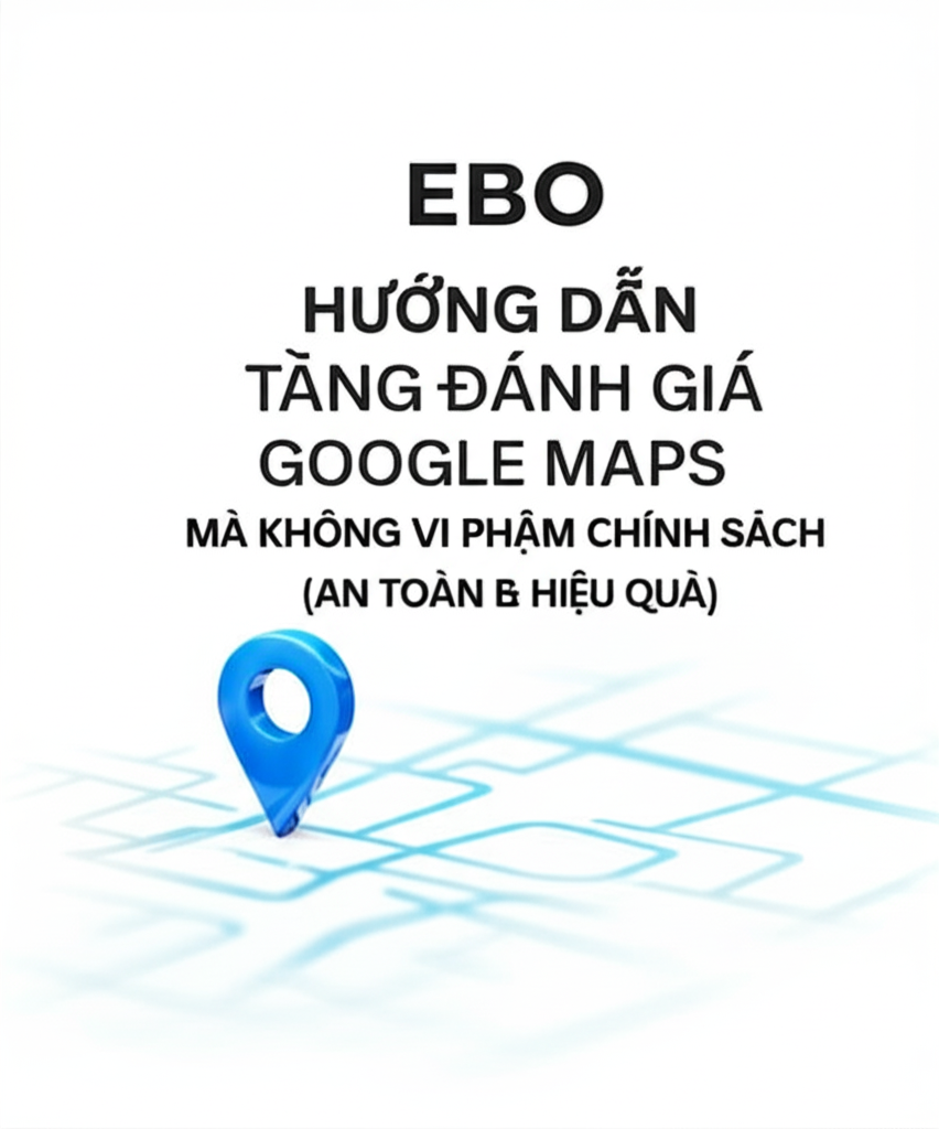 Hướng Dẫn Tăng Đánh Giá Google Maps Mà Không Vi Phạm Chính Sách (An Toàn & Hiệu Quả)
