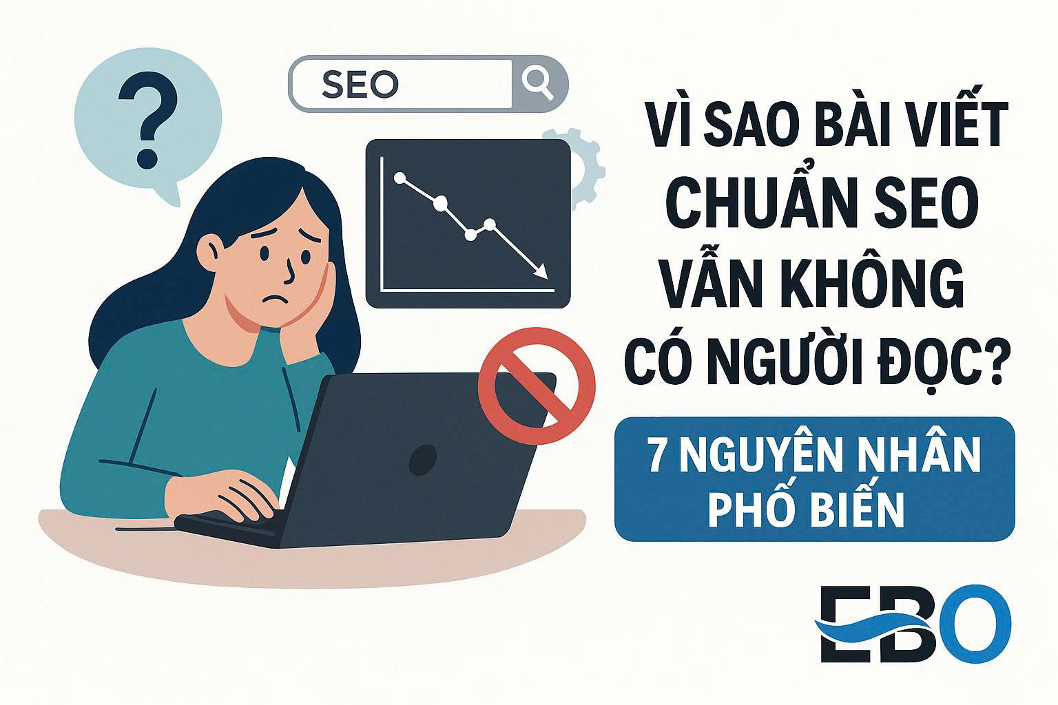 Vì Sao Bài Viết Chuẩn SEO Vẫn Không Có Người Đọc? 7 Nguyên Nhân Phổ Biến