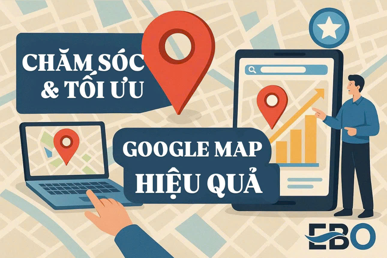 Chăm sóc và tối ưu Google Map để đạt hiệu quả cao