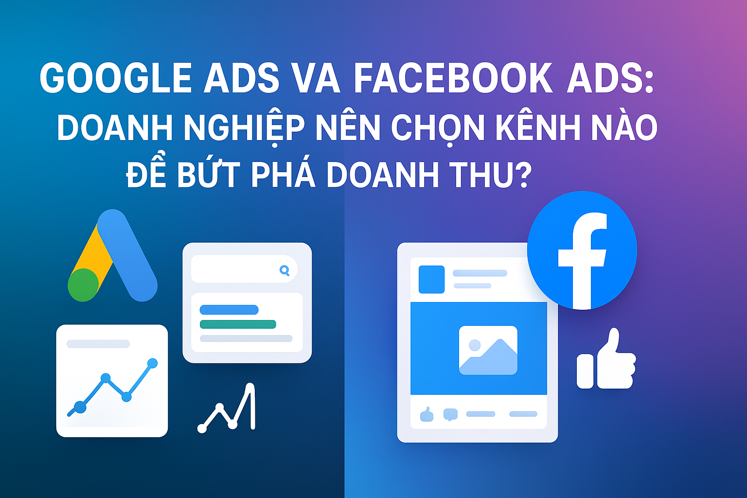 GOOGLE ADS VÀ FACEBOOK ADS: DOANH NGHIỆP NÊN CHỌN KÊNH NÀO ĐỂ BỨT PHÁ DOANH THU?