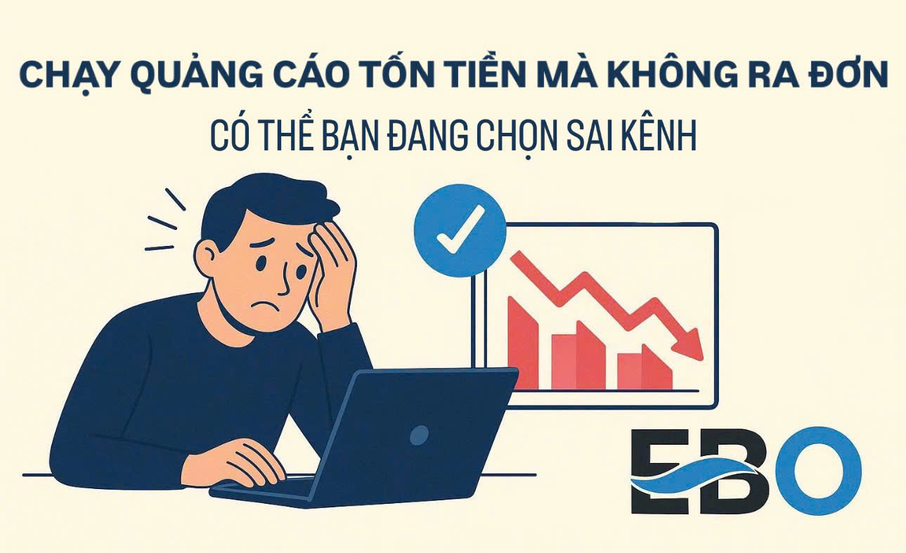 Chạy Quảng Cáo Tốn Tiền Mà Không Ra Đơn? Có Thể Bạn Đang Chọn Sai Kênh!